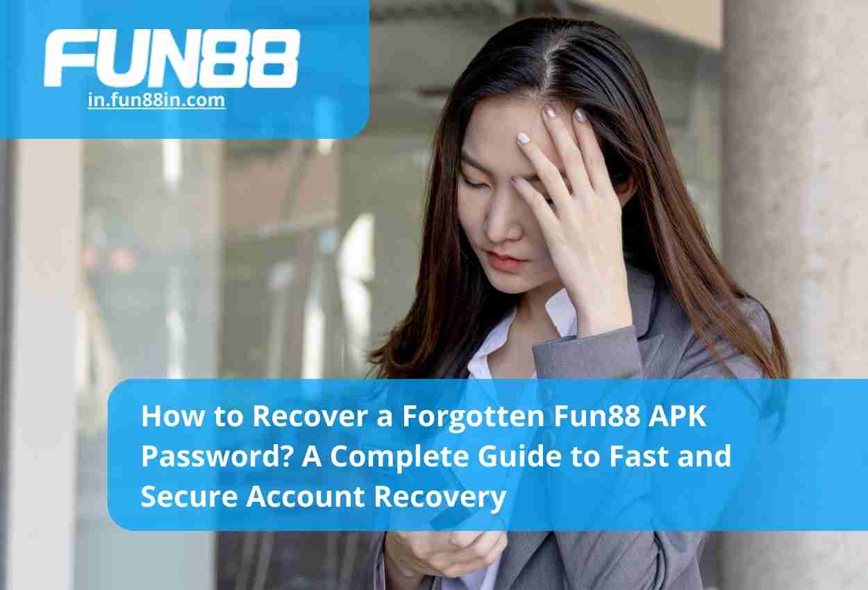 How to Recover a Forgotten Fun88 APK Password A Complete Guide to Fast and Secure Account Recovery