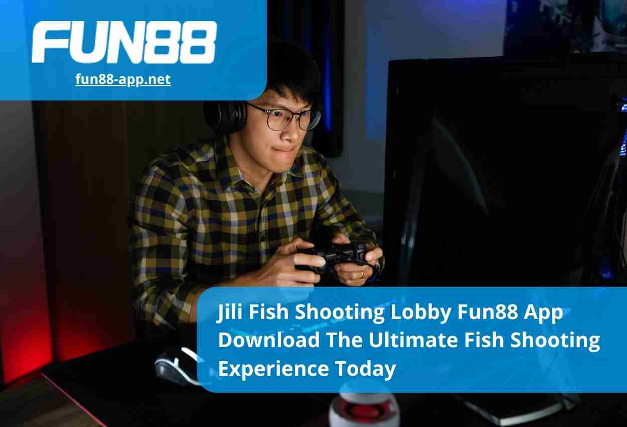 Jili Fish Shooting Lobby Fun88 App Download The Ultimate Fish Shooting Experience Today
